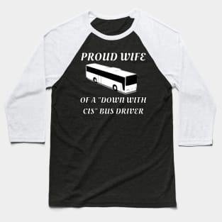 Proud Wife Of A "Down With Cis" Bus Driver Baseball T-Shirt